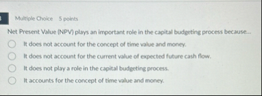 Multiple Choice 5 points Net Present Value ( NPV