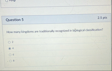 Question 5 2 . 5 pts How many kingdoms are