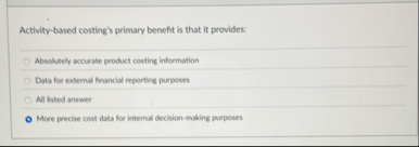 Activity - based costing ' s primary benefit is