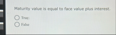 Maturity value is equal to face value plus