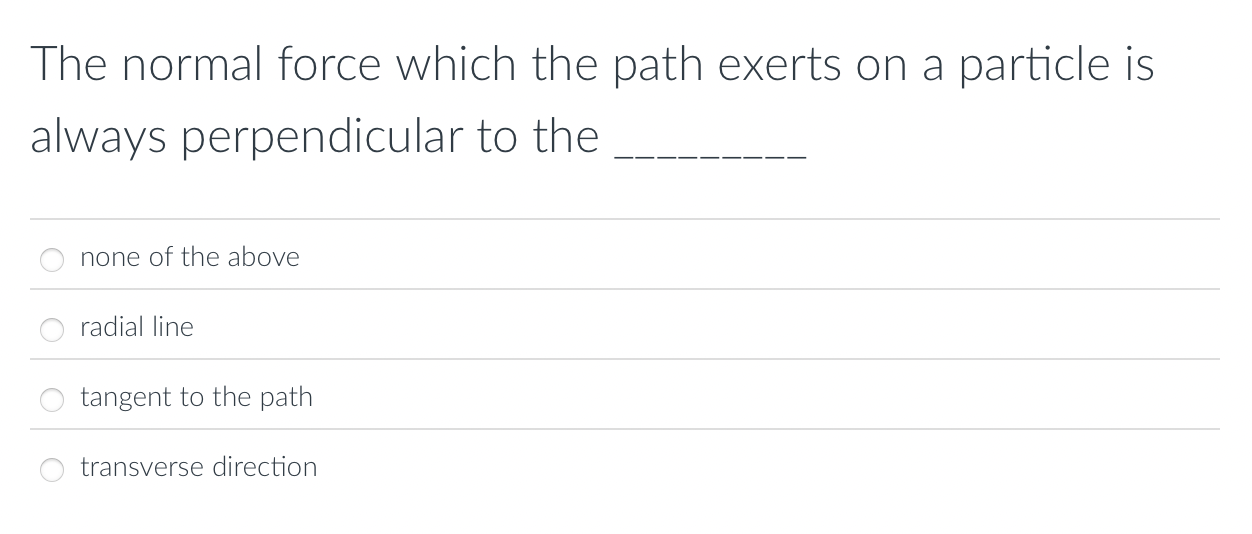 help The normal force which the path exerts on a