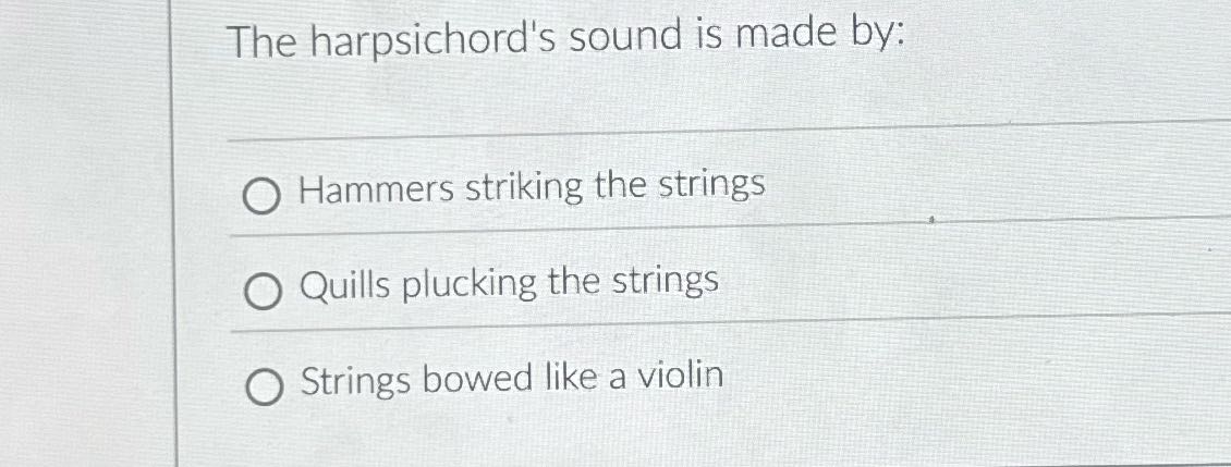 The harpsichord's sound is made by: O