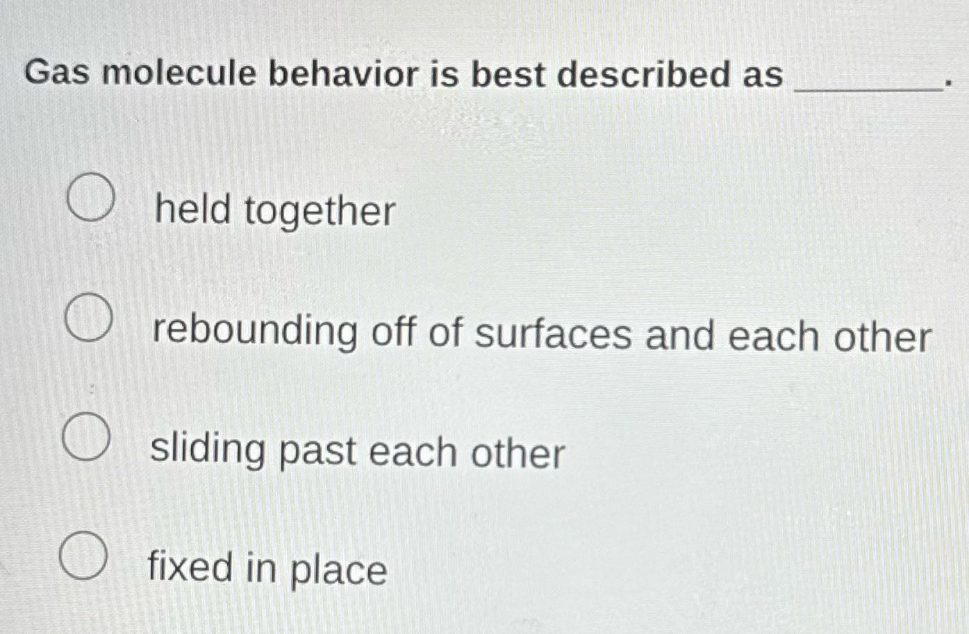 Gas molecule behavior is best described as O held