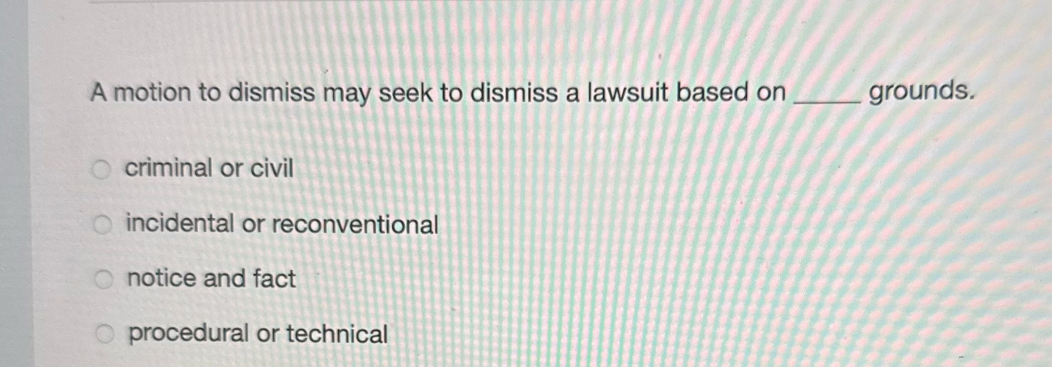 A motion to dismiss may seek to dismiss a lawsuit