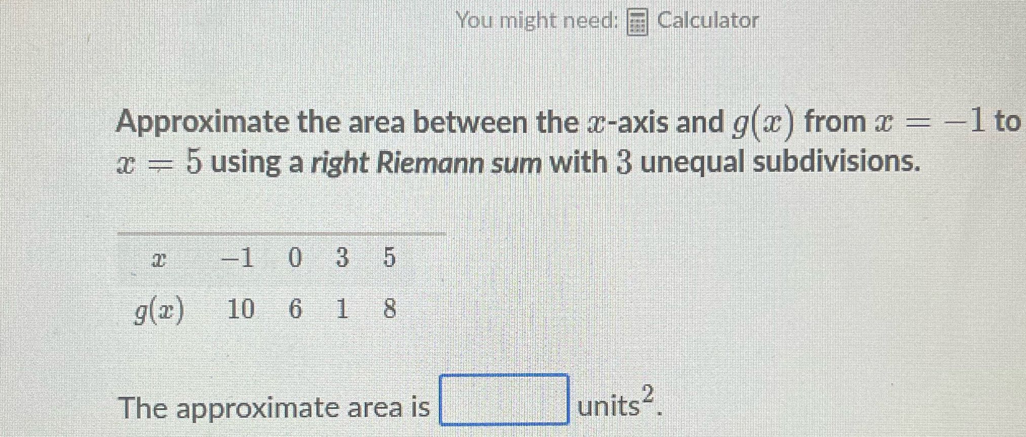 You might need: Calculator Approximate the area