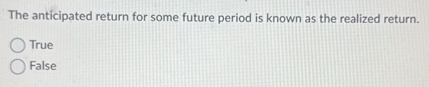 The anticipated return for some future period is