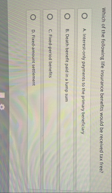 Which of the following life insurance benefits