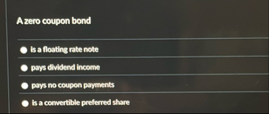 Azero coupon bond Is a floating rate note pays