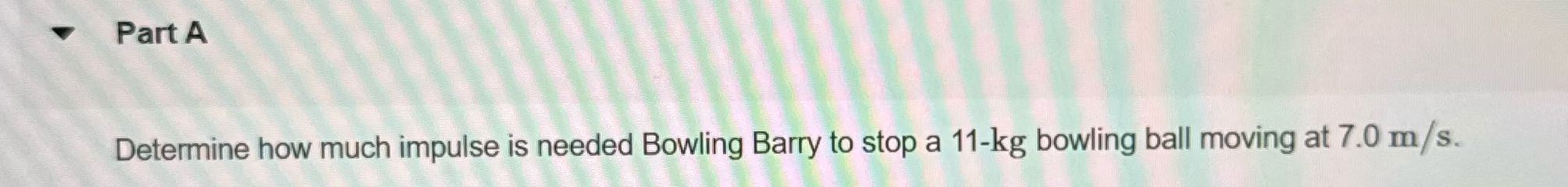 Part A Determine how much impulse is needed