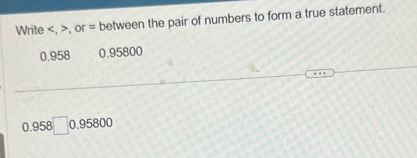 Answer the question Write , or = between the pair