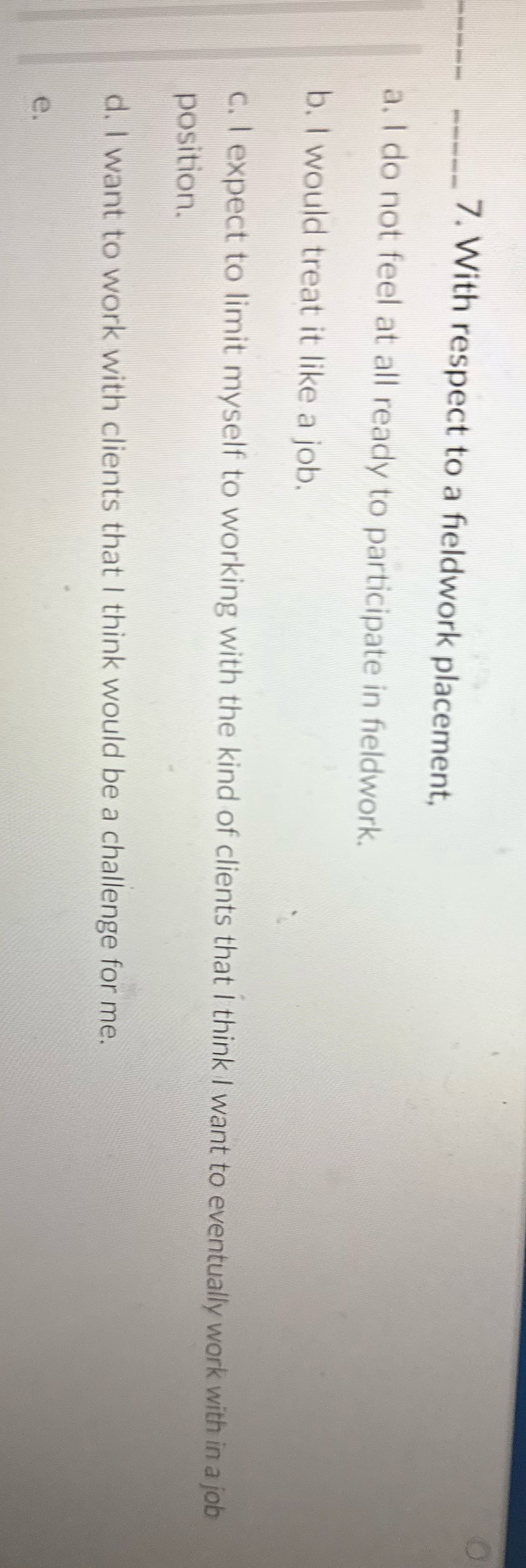 7. With respect to a fieldwork placement, a. I do