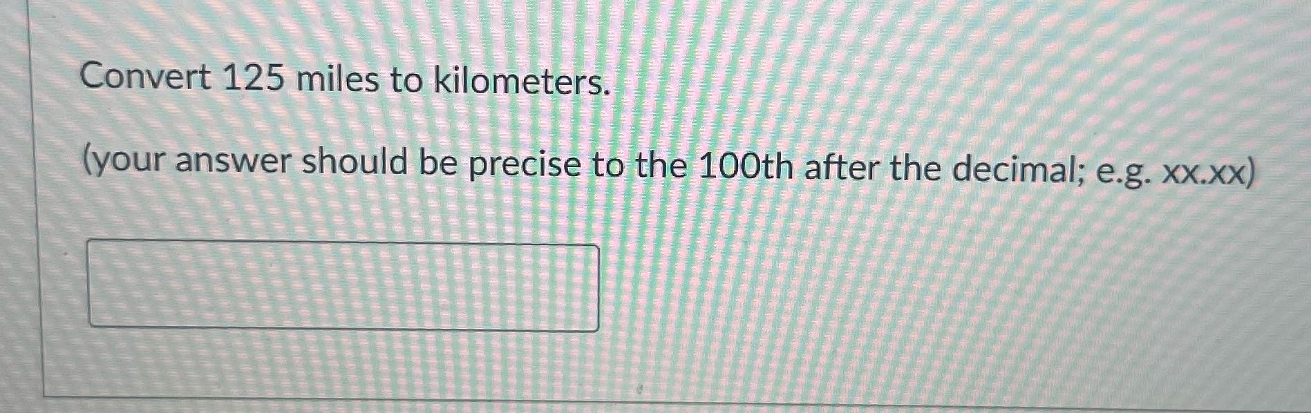 Convert 125 miles to kilometers. (your answer