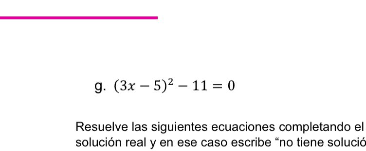 g. (3x - 5)2 - 11 = 0 Resuelve las siguientes