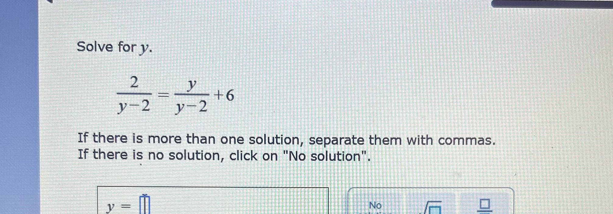 Solve for y. 2 y +6 y - 2 y - 2 If there is more