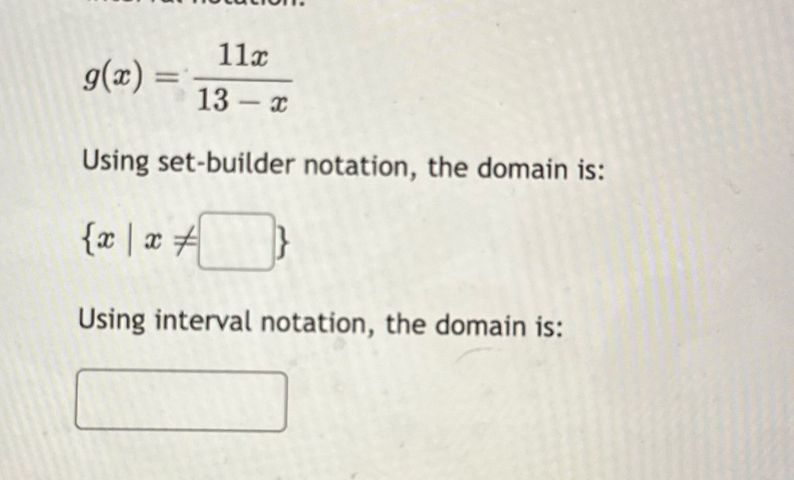 11x g(x) = 13 - x Using set-builder notation, the