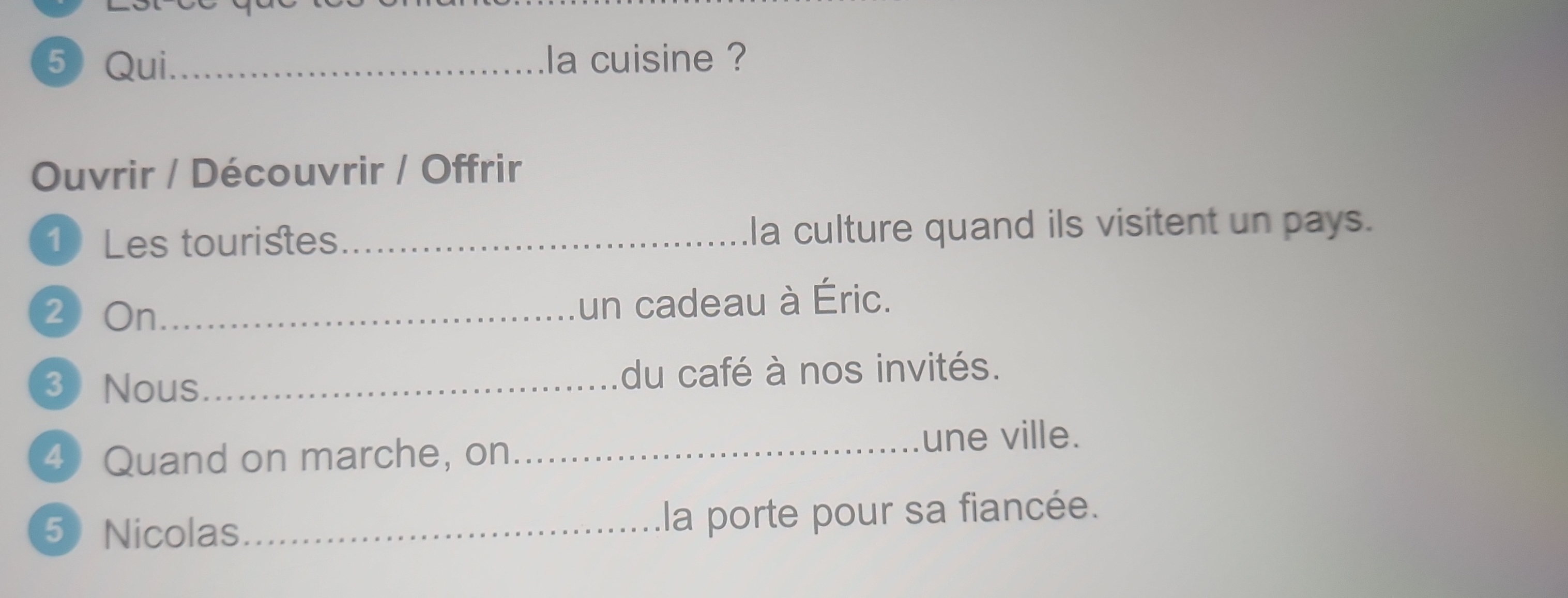 5 Qui ........ . . ... ..la cuisine ? Ouvrir /