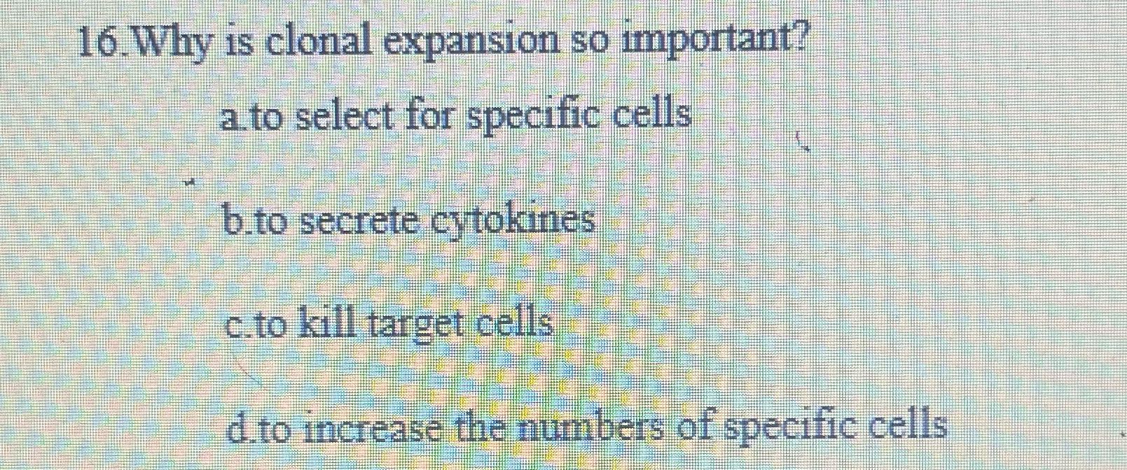 16.Why is clonal expansion so important? a to