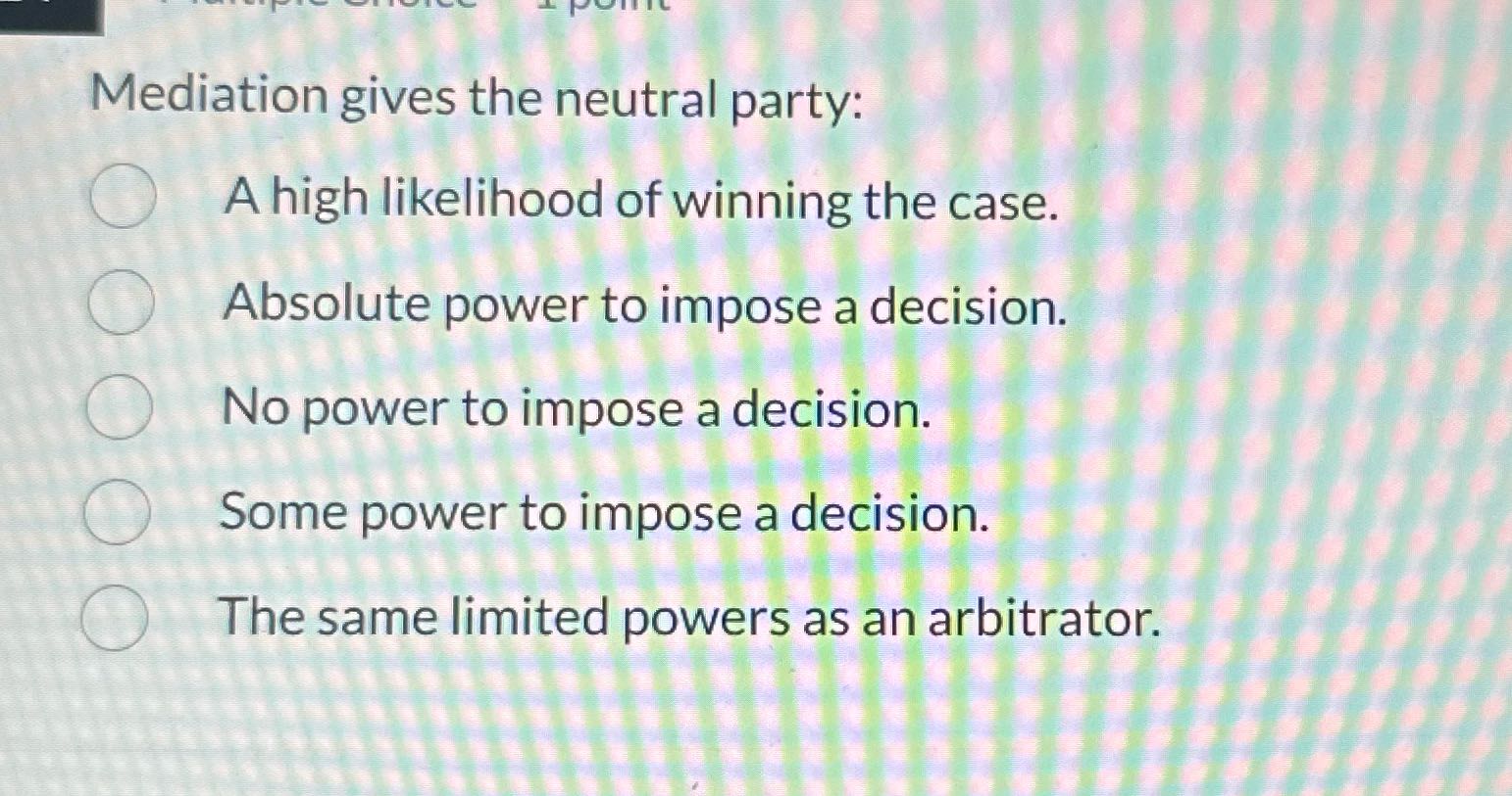 Mediation gives the neutral party: O A high