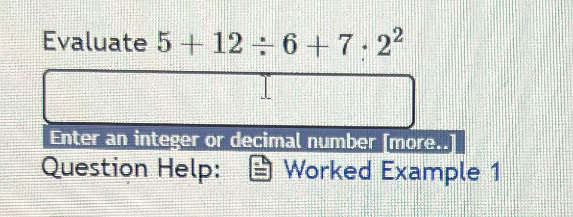 Evaluate 5 + 12 : 6 + 7 . 2- Enter an integer or
