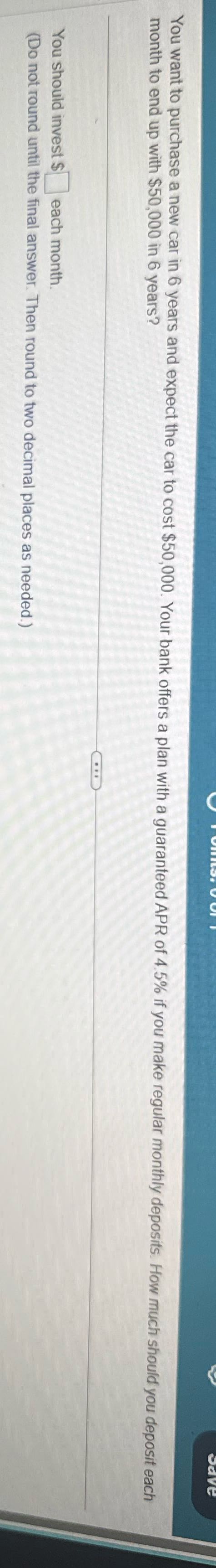 Y You want to purchase a new car in 6 years and