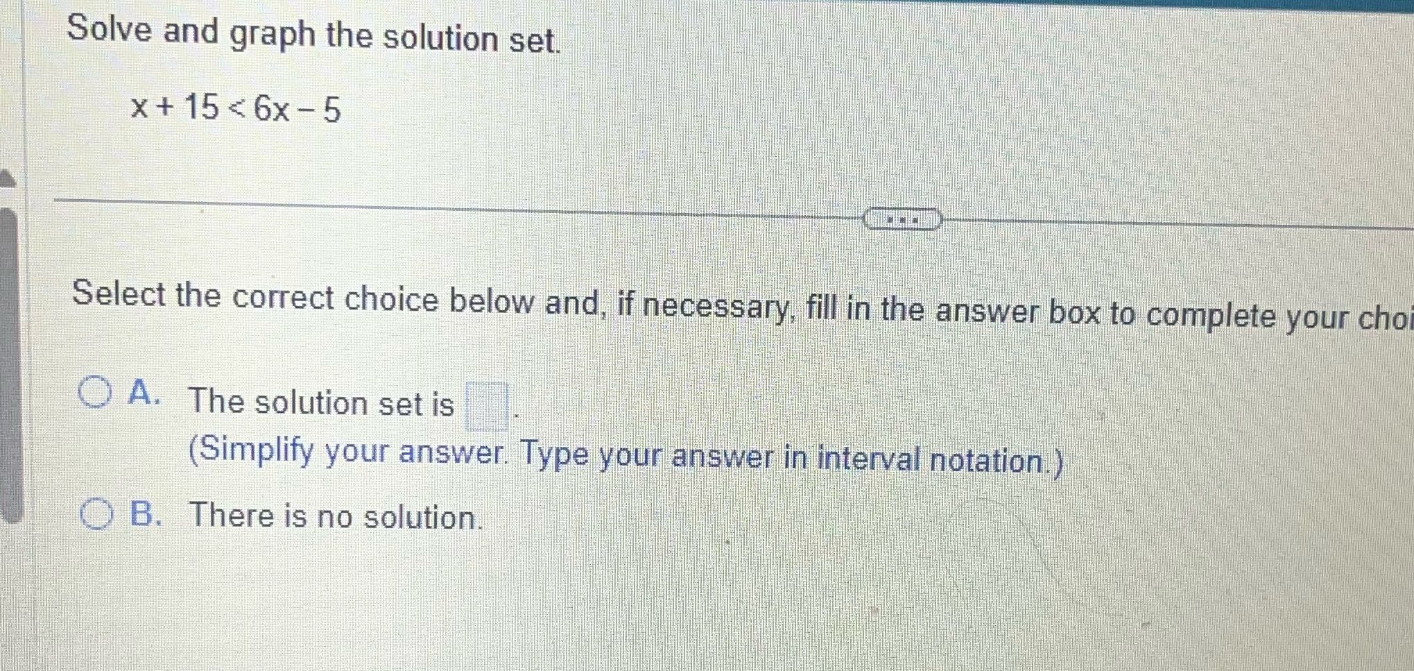 Solve and graph the solution set. x + 15 < 6x - 5