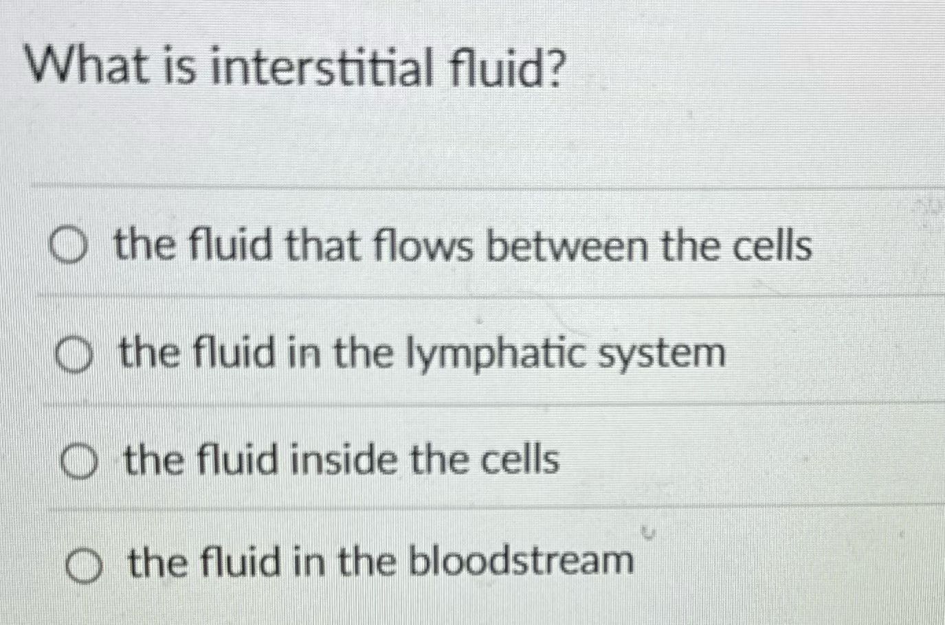 What is interstitial fluid? O the fluid that