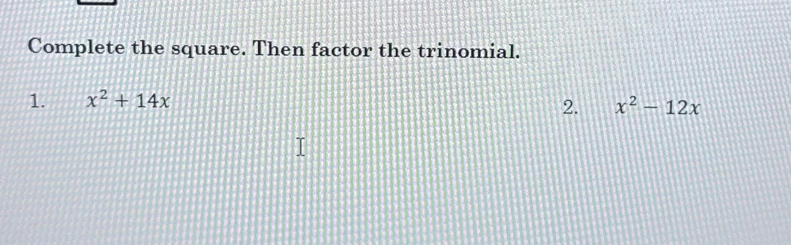 Complete the square. Then factor the trinomial.
