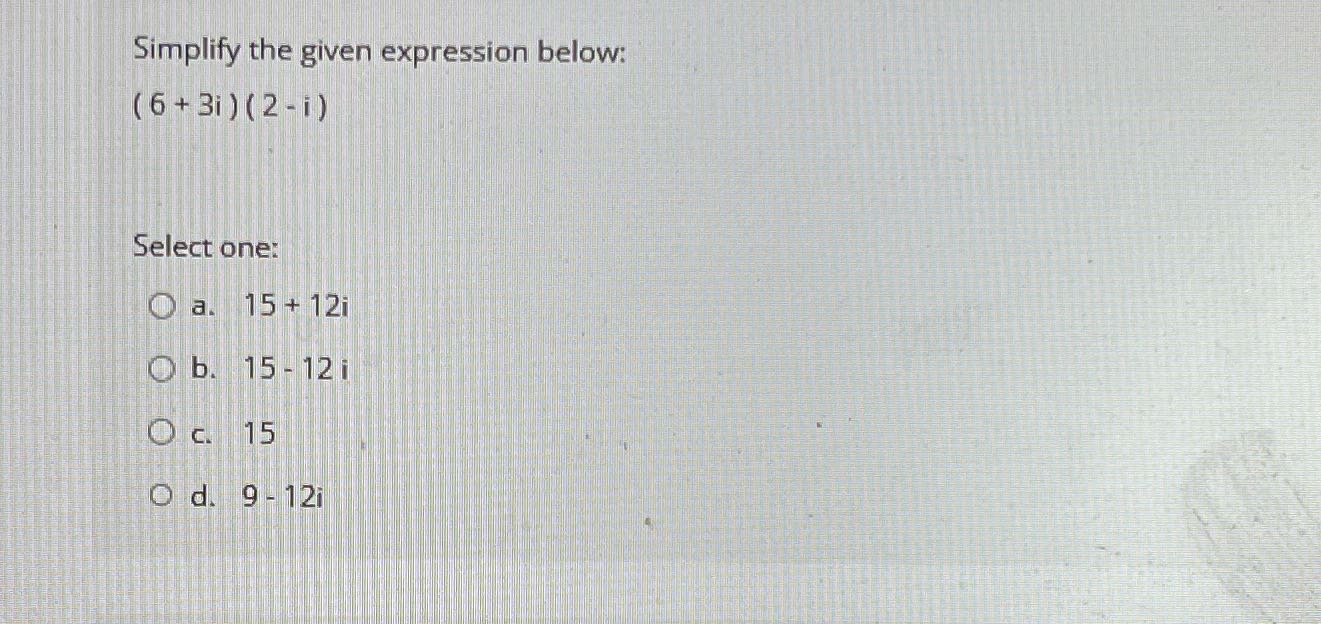 Simplify the given expression below: (6 + 3i ) (
