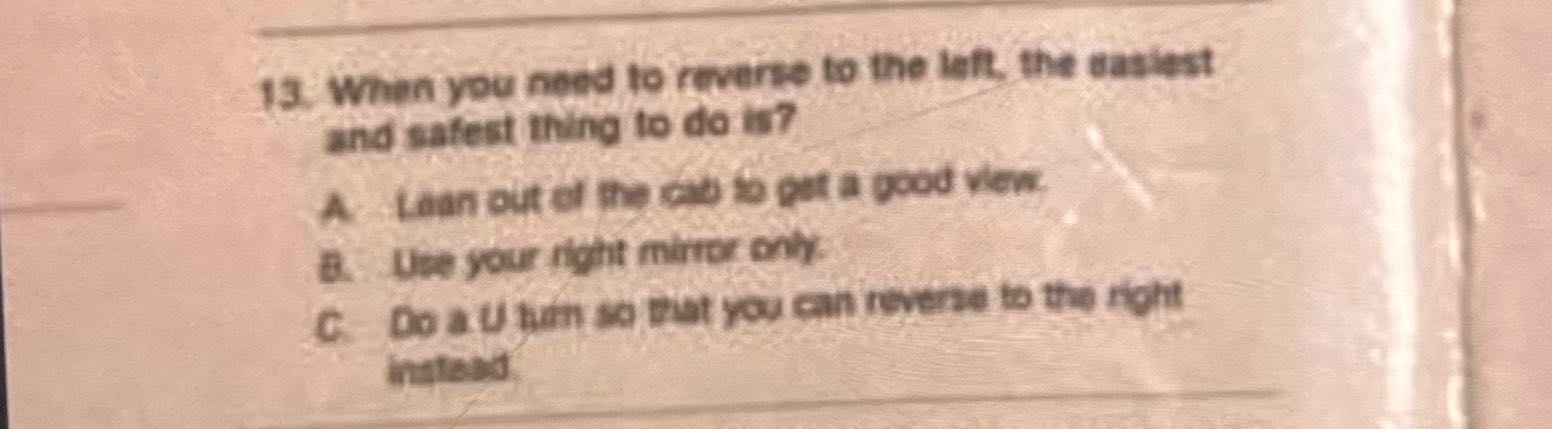 13. When you need to reverse to the left, the