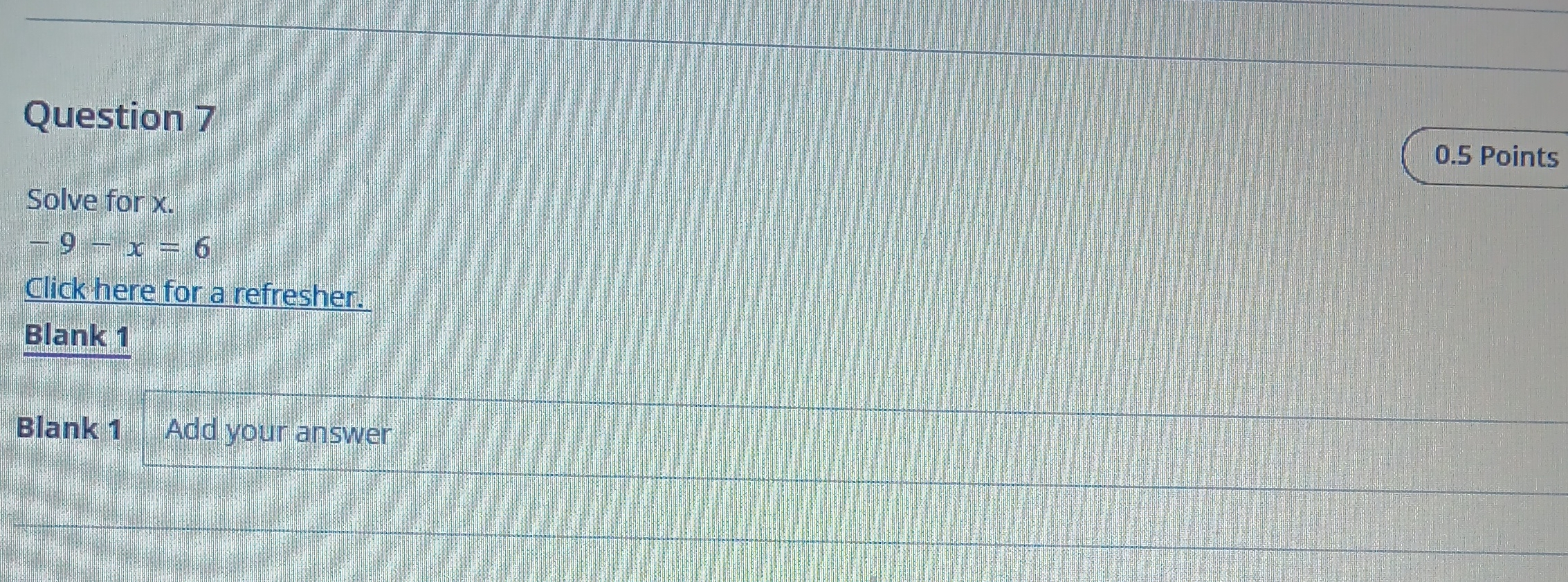 Question 7 0.5 Points Solve for x. 9 -X - 6 Click