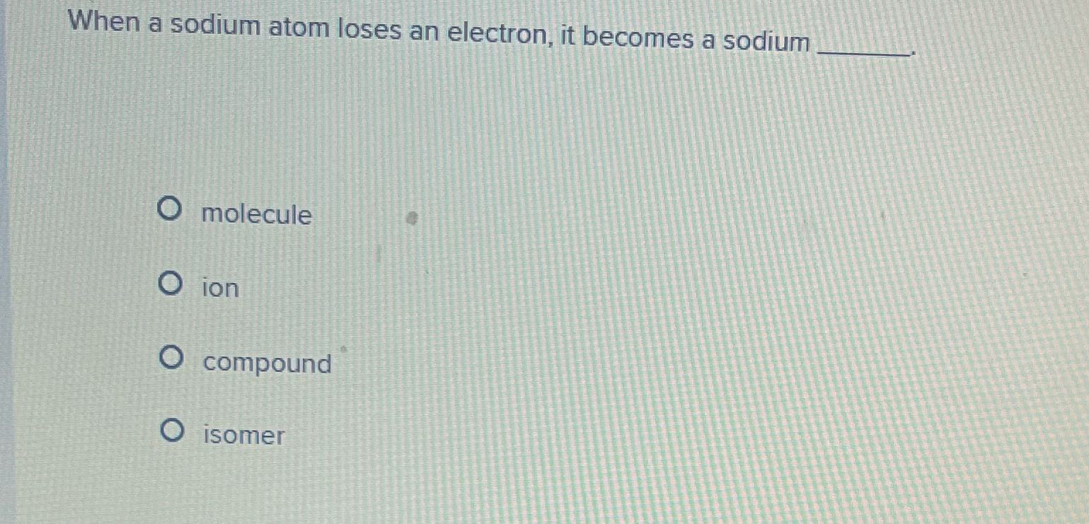 Answer When a sodium atom loses an electron, it