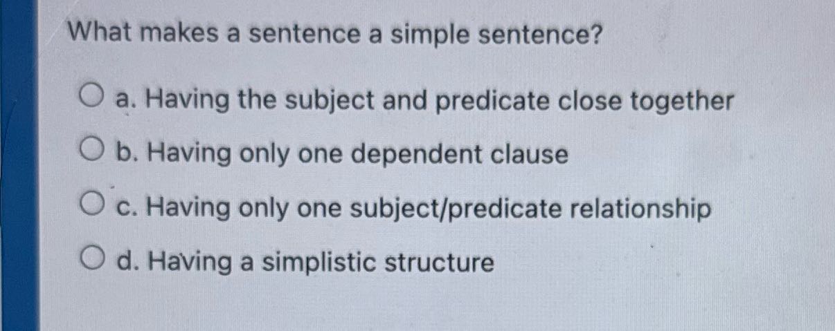 What makes a sentence a simple sentence? O a.