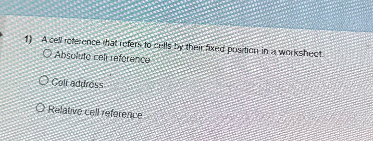 1) A cell reference that refers to cells by their