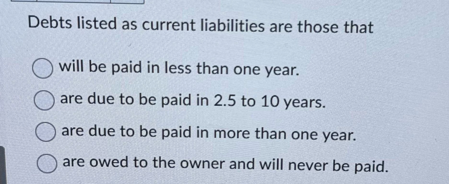 Debts listed as current liabilities are those