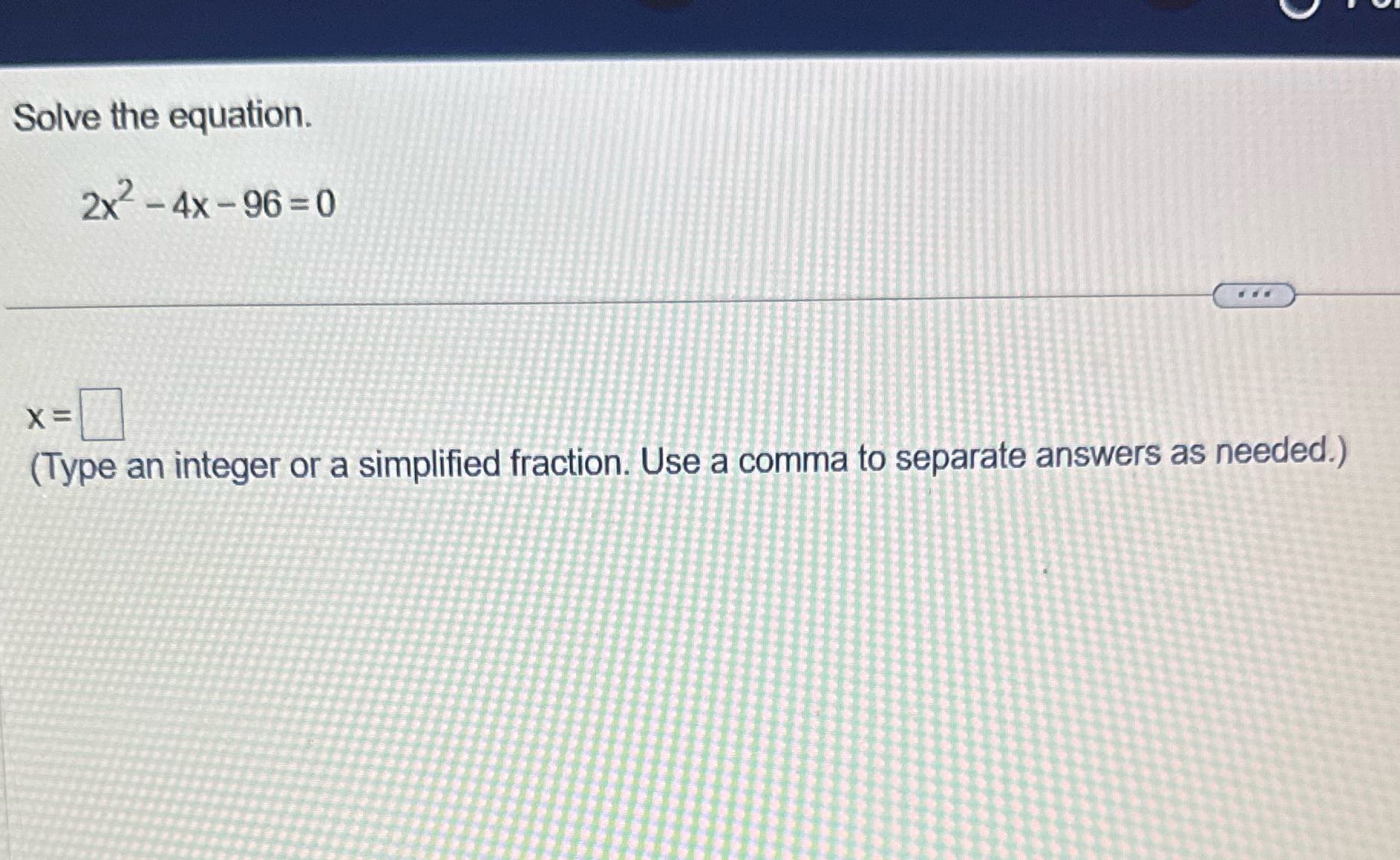 Solve the equation. 2x2 - 4x - 96 =0 X= (Type an