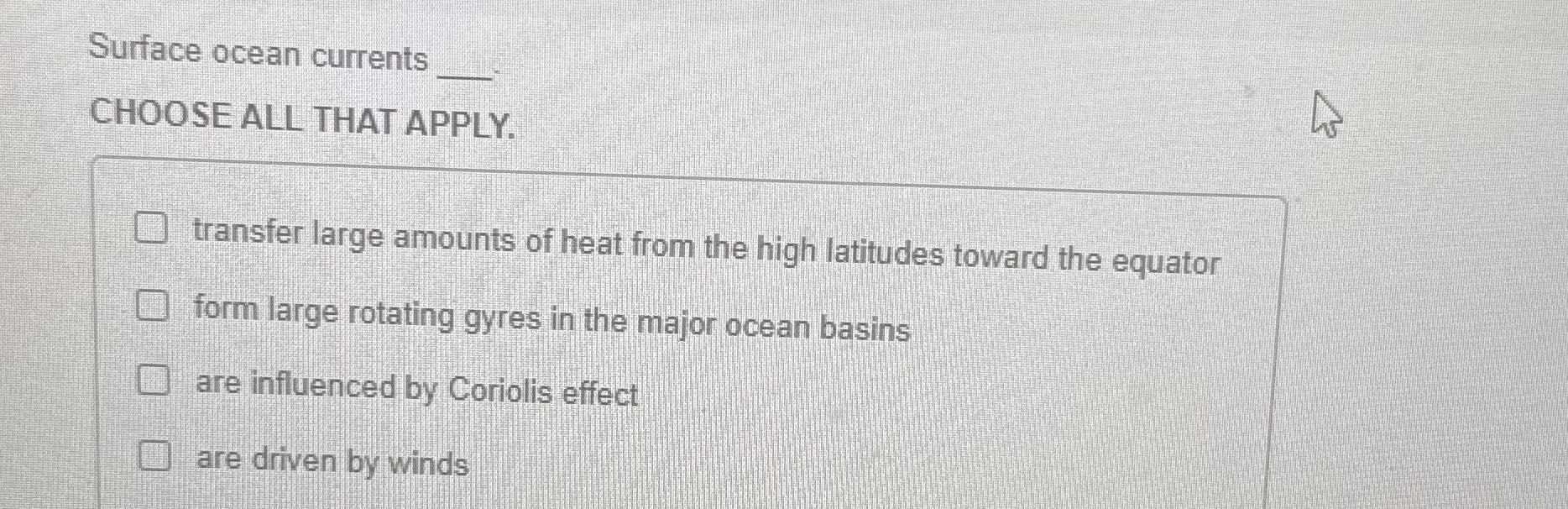 ? Surface ocean currents CHOOSE ALL THAT APPLY.