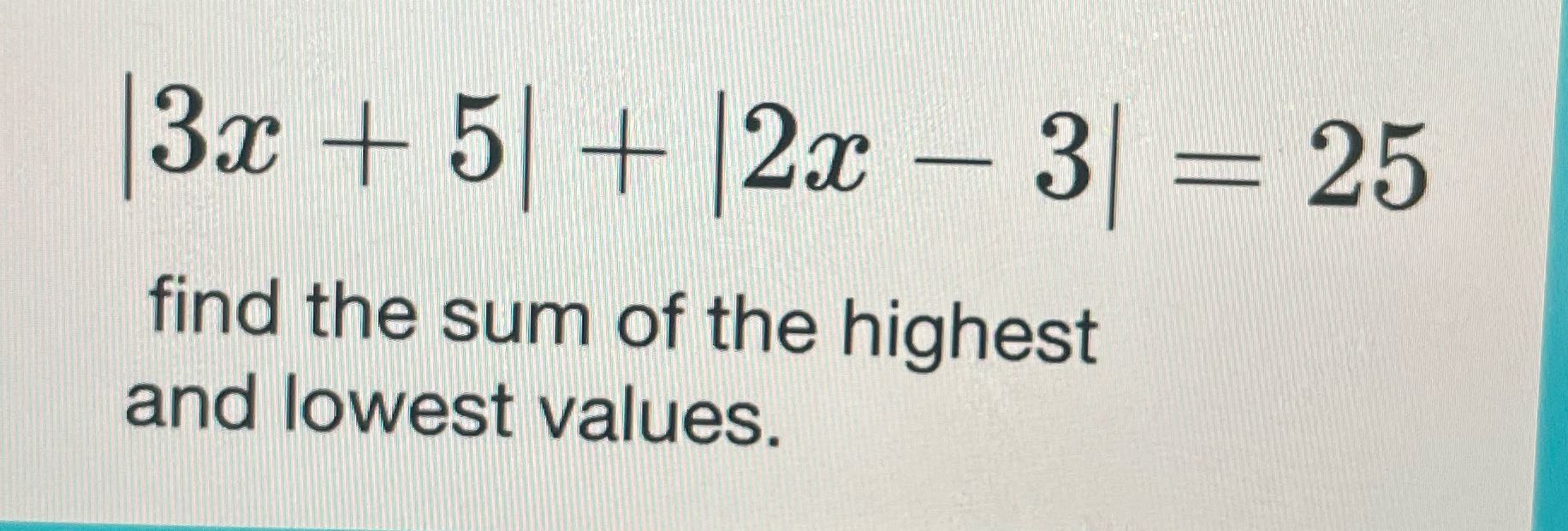 3x + 5 + 2x - 3 = 25 find the sum of the highest