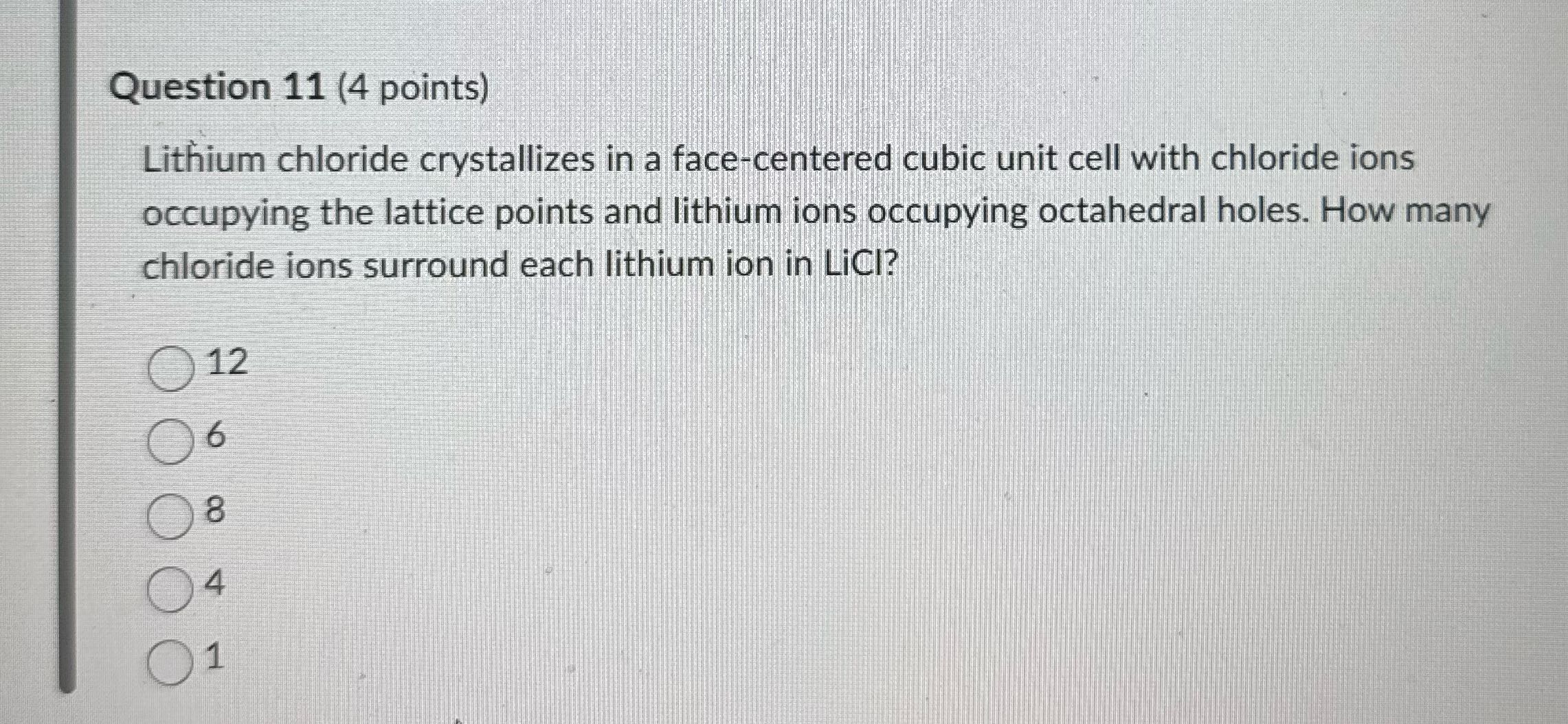 Question 11 (4 points) Lithium chloride