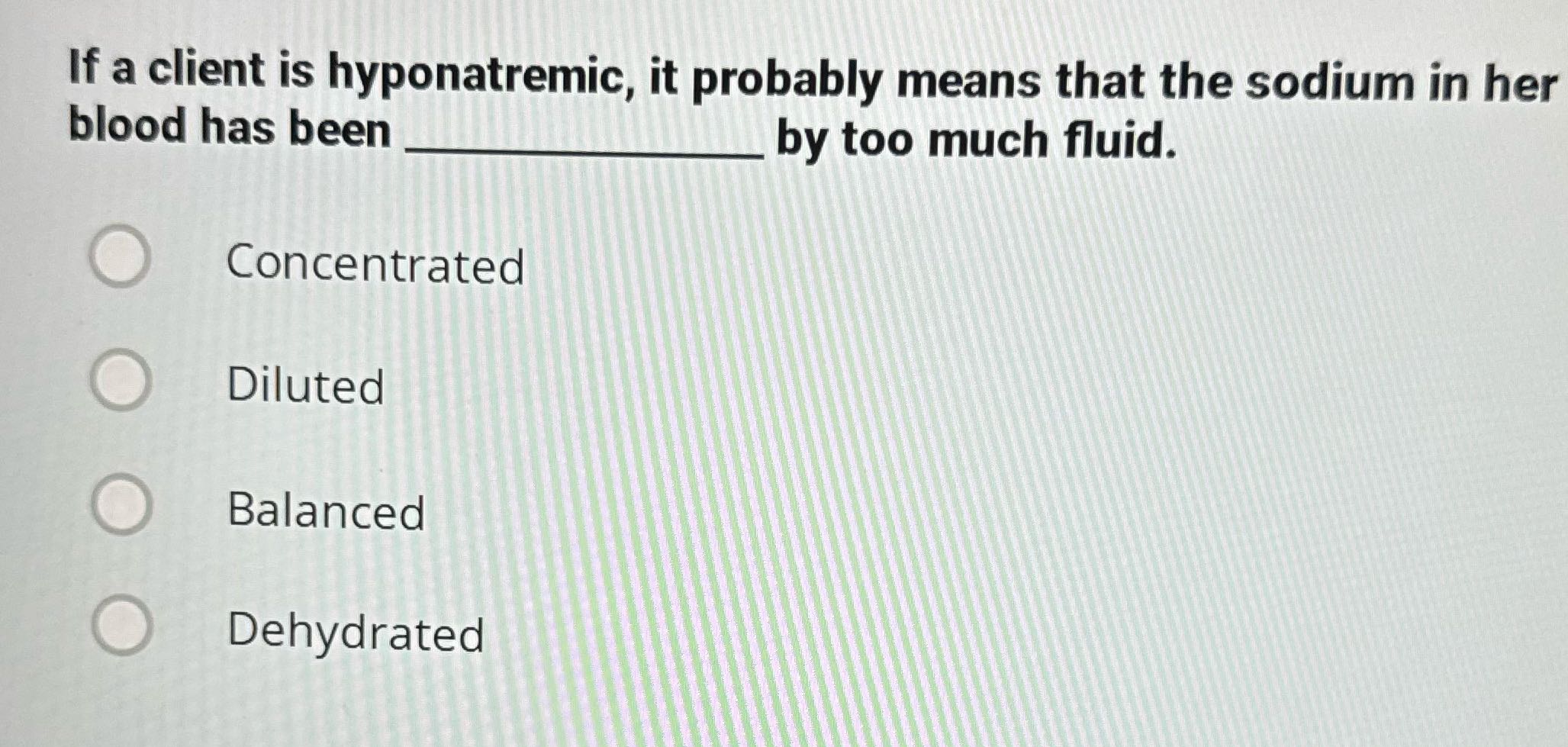 If a client is hyponatremic, it probably means