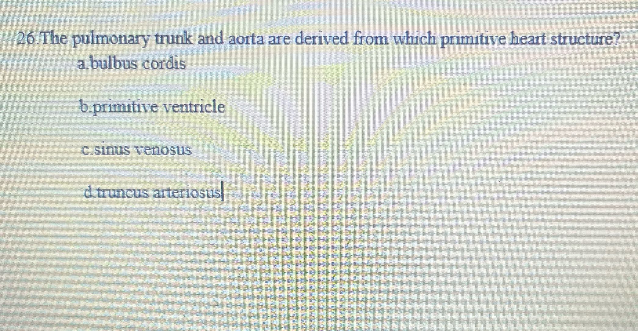 26.The pulmonary trunk and aorta are derived from