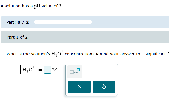 . A solution has a pH value of 3. Part: 0 / 2