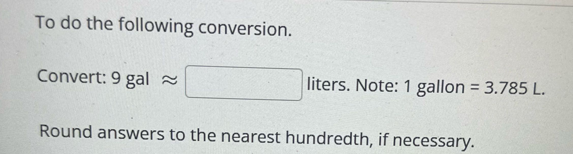 To do the following conversion. Convert: 9 gal ~