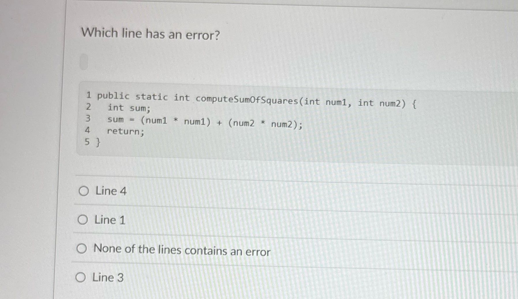 Which line has an error? 1 public static int