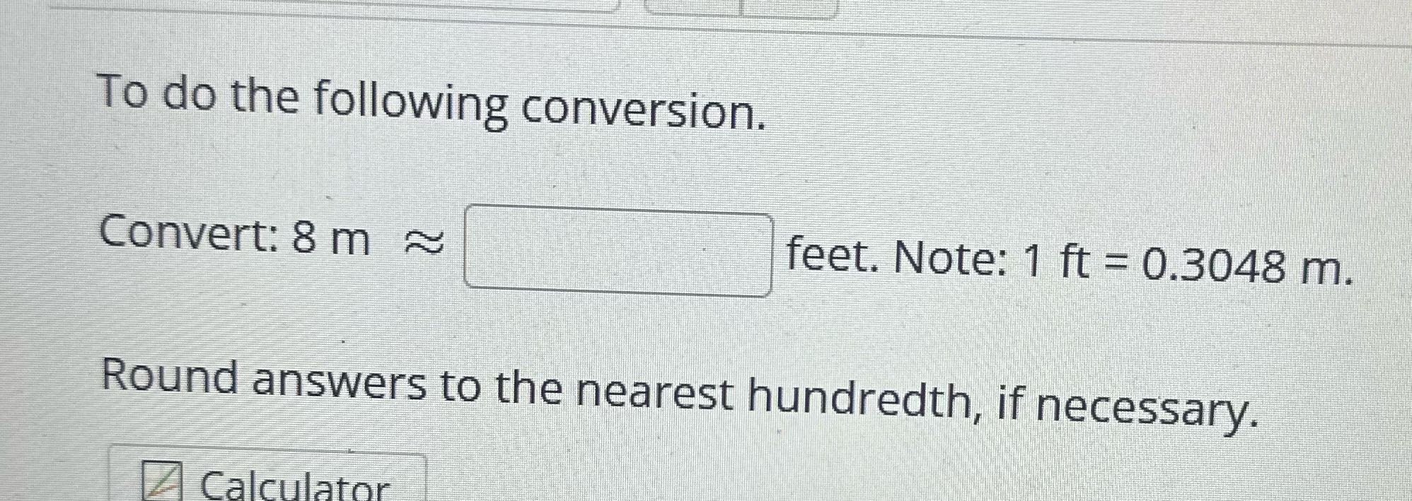 To do the following conversion. Convert: 8 m ~