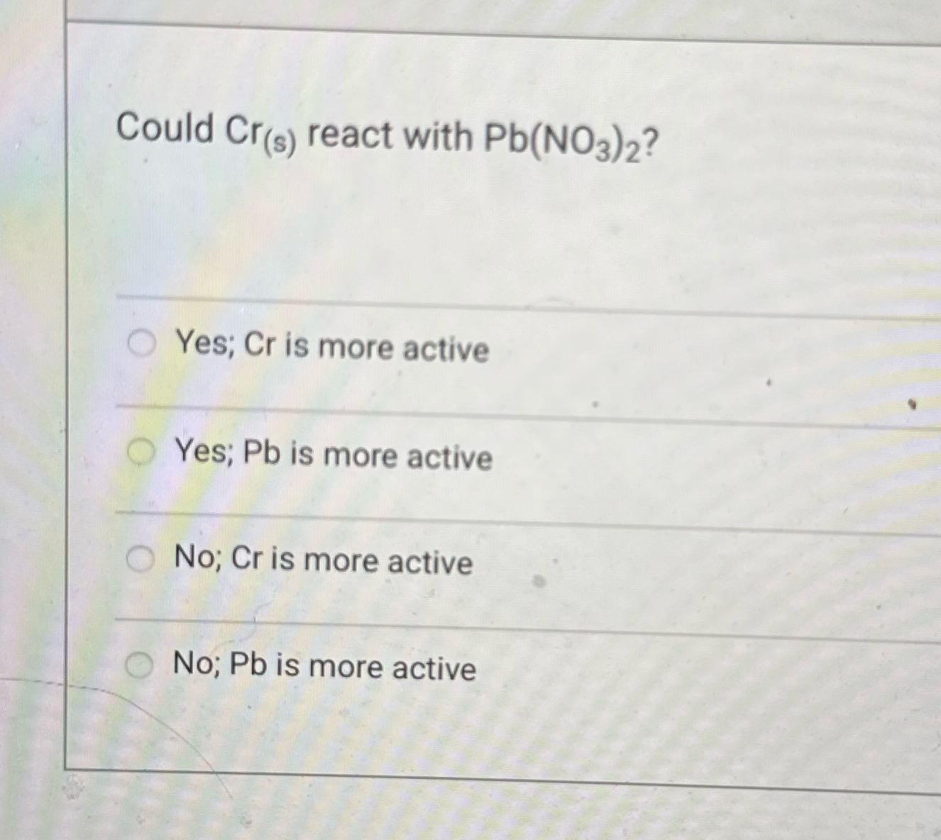 . Could Cr(s) react with Pb(NO3)2? Yes; Cr is