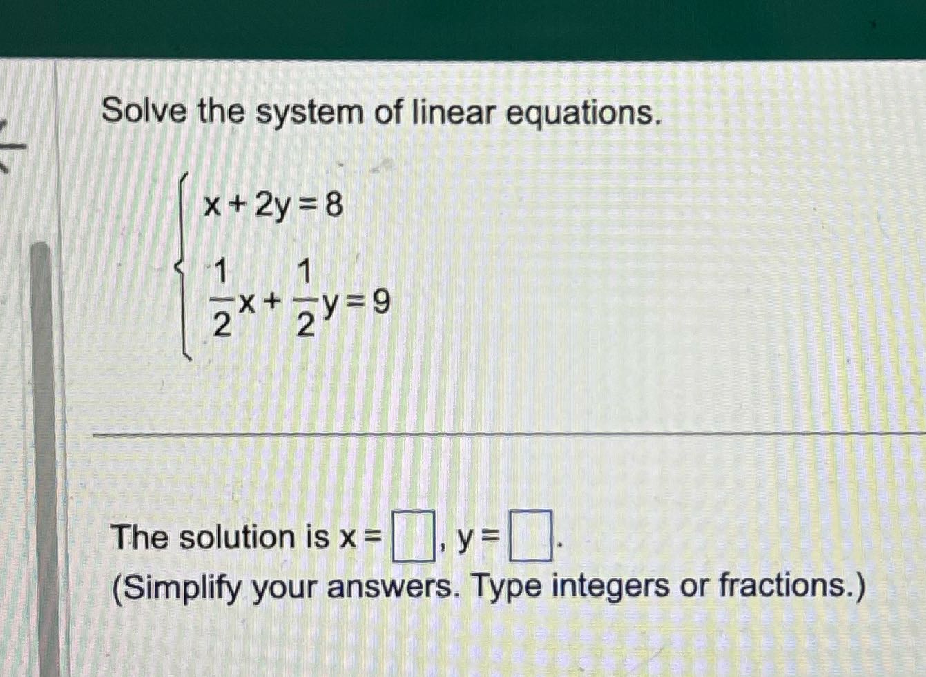 Solve the system of linear equations. x + 2y = 8