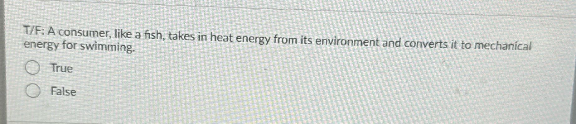 ? T/F: A consumer, like a fish, takes in heat
