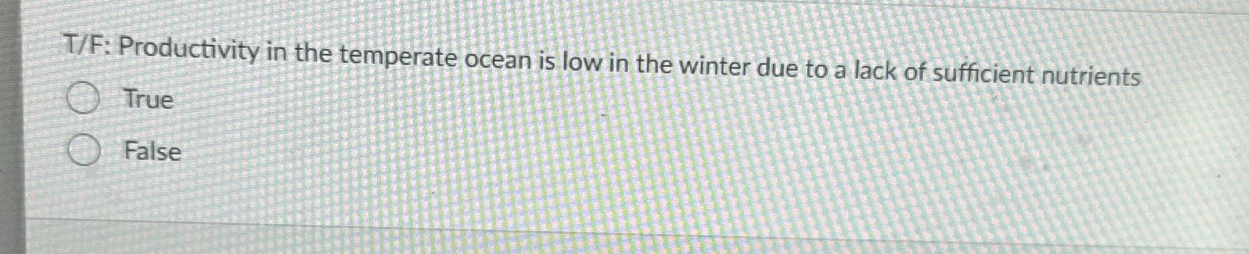 ? T/F: Productivity in the temperate ocean is low