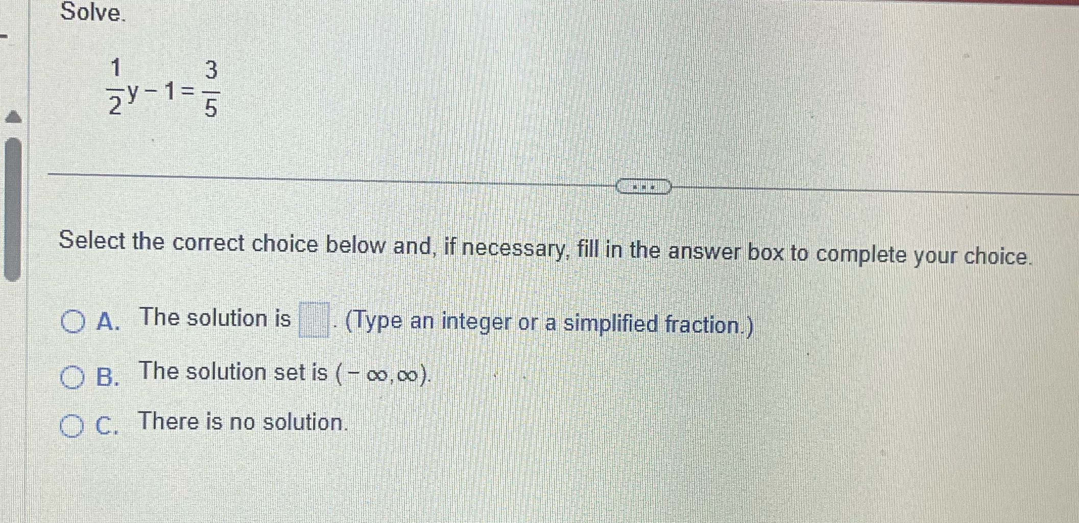 Solve. 2y - 1= Select the correct choice below