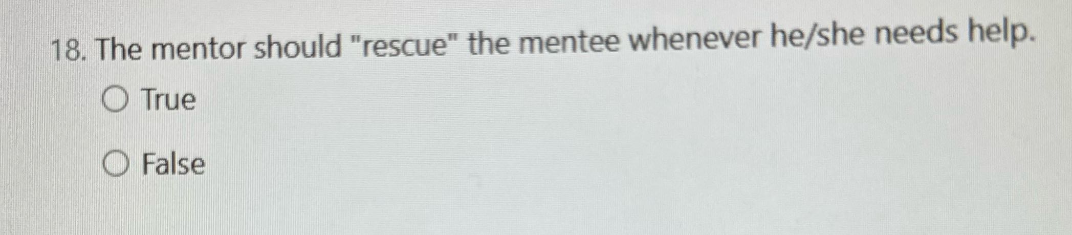 18. The mentor should "rescue" the mentee